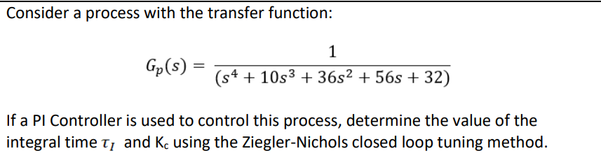  Consider a process with the transfer function: Gp(s)=1(s4+10s3+36s2+56s+32) If a PI