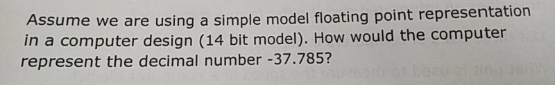  Assume we are using a simple model floating point representation in