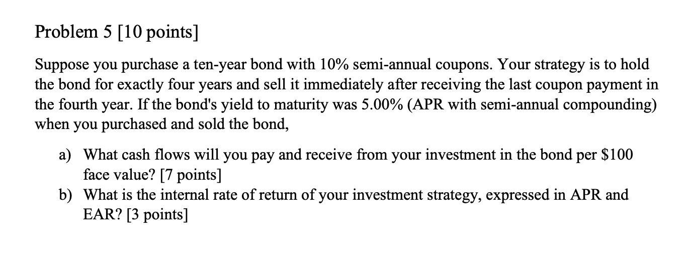  Problem 5 [10 points] Suppose you purchase a ten-year bond with