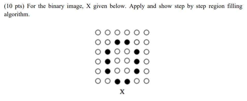  (10 pts) For the binary image, X given below. Apply and