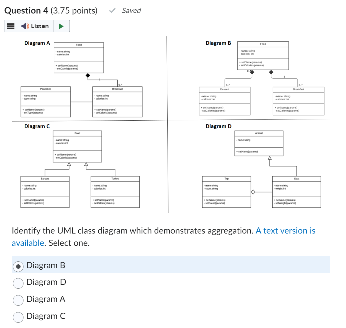  Question 4(3.75 points) Identify the UML class diagram which demonstrates aggregation.