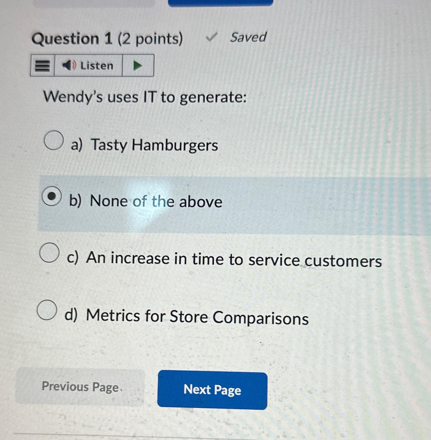  Question 1(2 points) Saved Wendy's uses IT to generate: a) Tasty