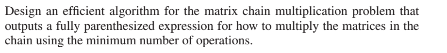  Design an efficient algorithm for the matrix chain multiplication problem that