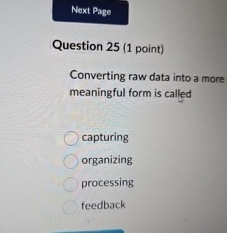  Question 25(1 point) Converting raw data into a more meaningful form