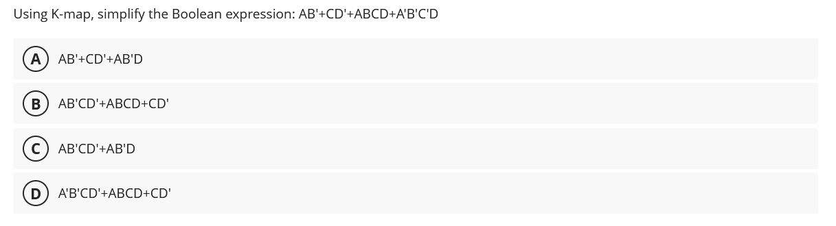  Using K-map, simplify the Boolean expression: AB'+CD'+ABCD+A'B'C'D AB'+CD'+AB'D AB'CD'+ABCD+CD' AB'CD'+AB'D A'B'CD'+ABCD+CD'