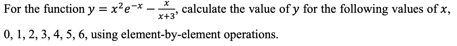  MATHLAB X = x+3' For the function y = x2e-* calculate