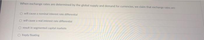 HELP PLEASE!! When exchange rates are determined by the global supply and