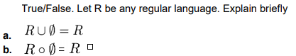 True/False. Let R be any regular language. Explain briefly RU= R