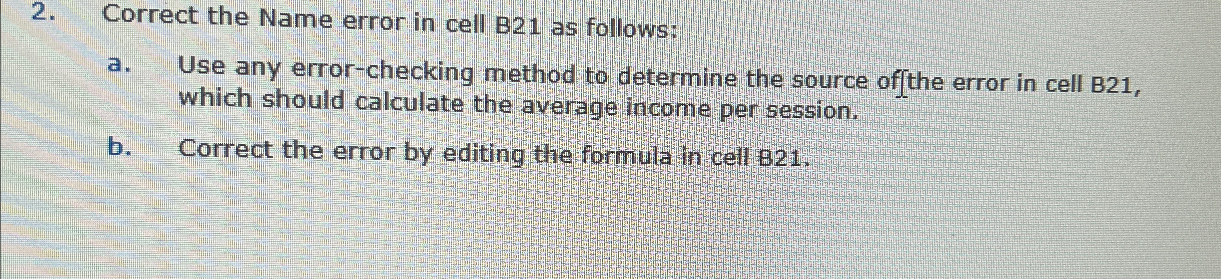 Correct the Name error in cell B21 as follows: a. Use