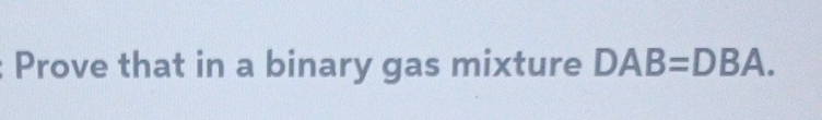  Prove that in a binary gas mixture DAB=DBA. 