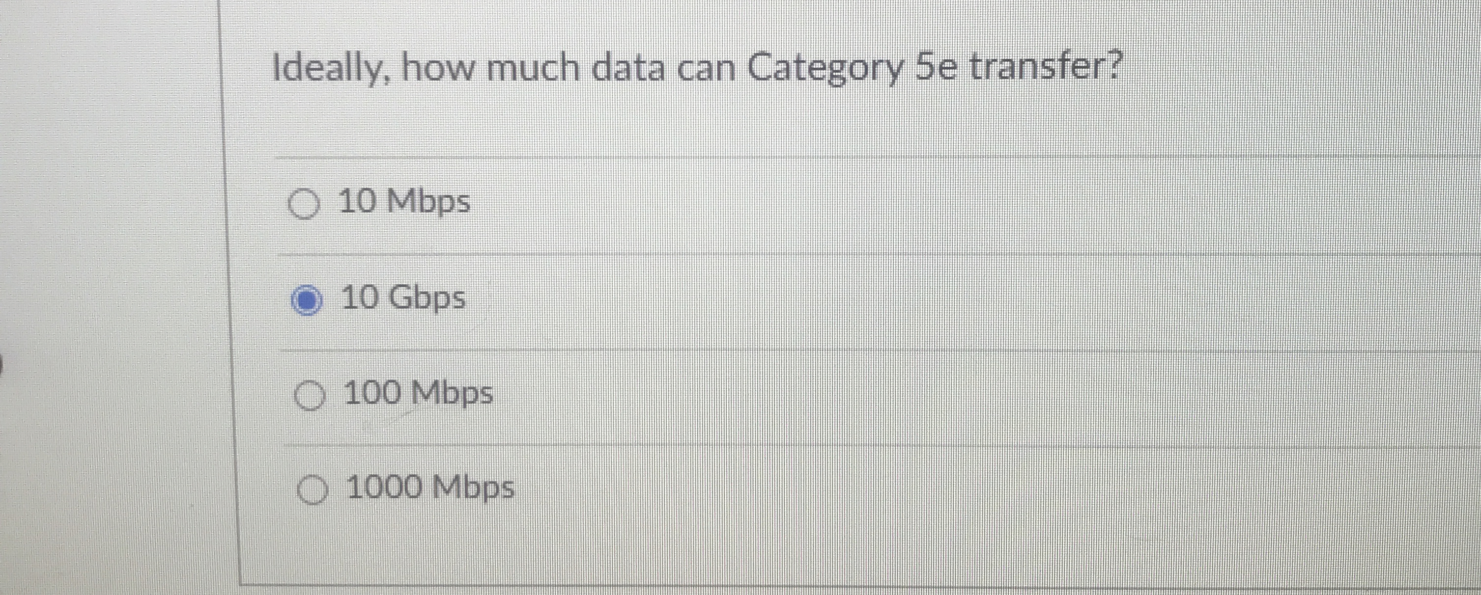  Ideally, how much data can Category 5e transfer? 10Mbps 10 Gbps