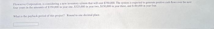  Flowserve Corporation. Is considering a bew inventory system that will cost