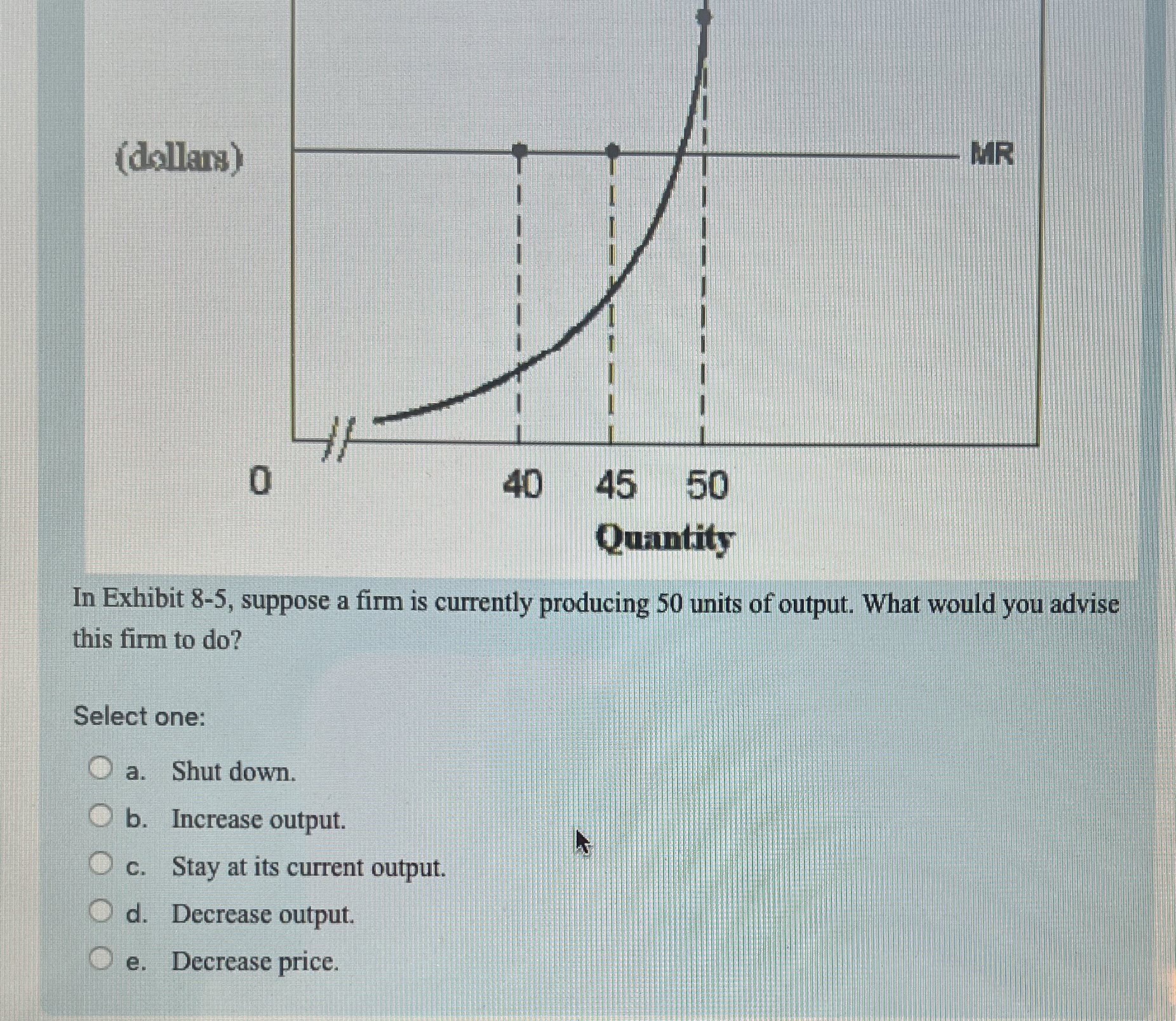  (dollans) In Exhibit 8-5, suppose a firm is currently producing 50