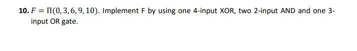 10. F=(0,3,6,9,10). Implement F by using one 4-input XOR, two 2