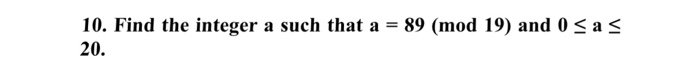  10. Find the integer a such that a = 89 (mod