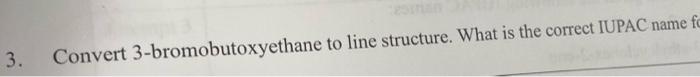  3. Convert 3-bromobutoxyethane to line structure. What is the correct IUPAC