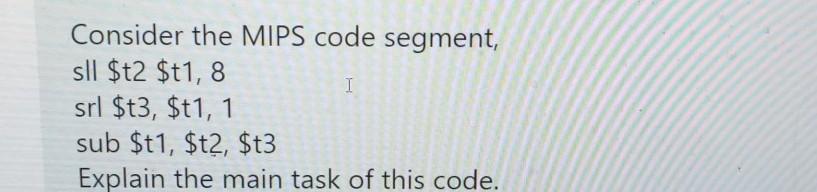  1 Consider the MIPS code segment, sll $t2 $t1, 8 srl