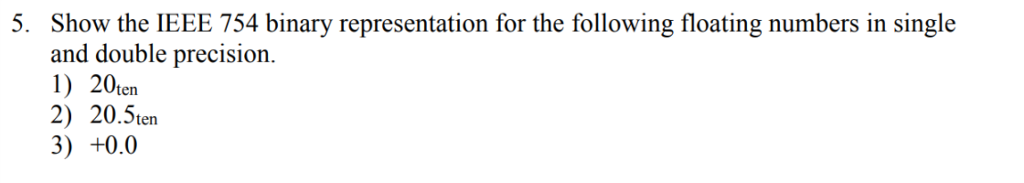  5. Show the IEEE 754 binary representation for the following floating