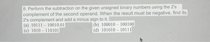  8. Perform the subtraction on the given unsigned binary numbers using