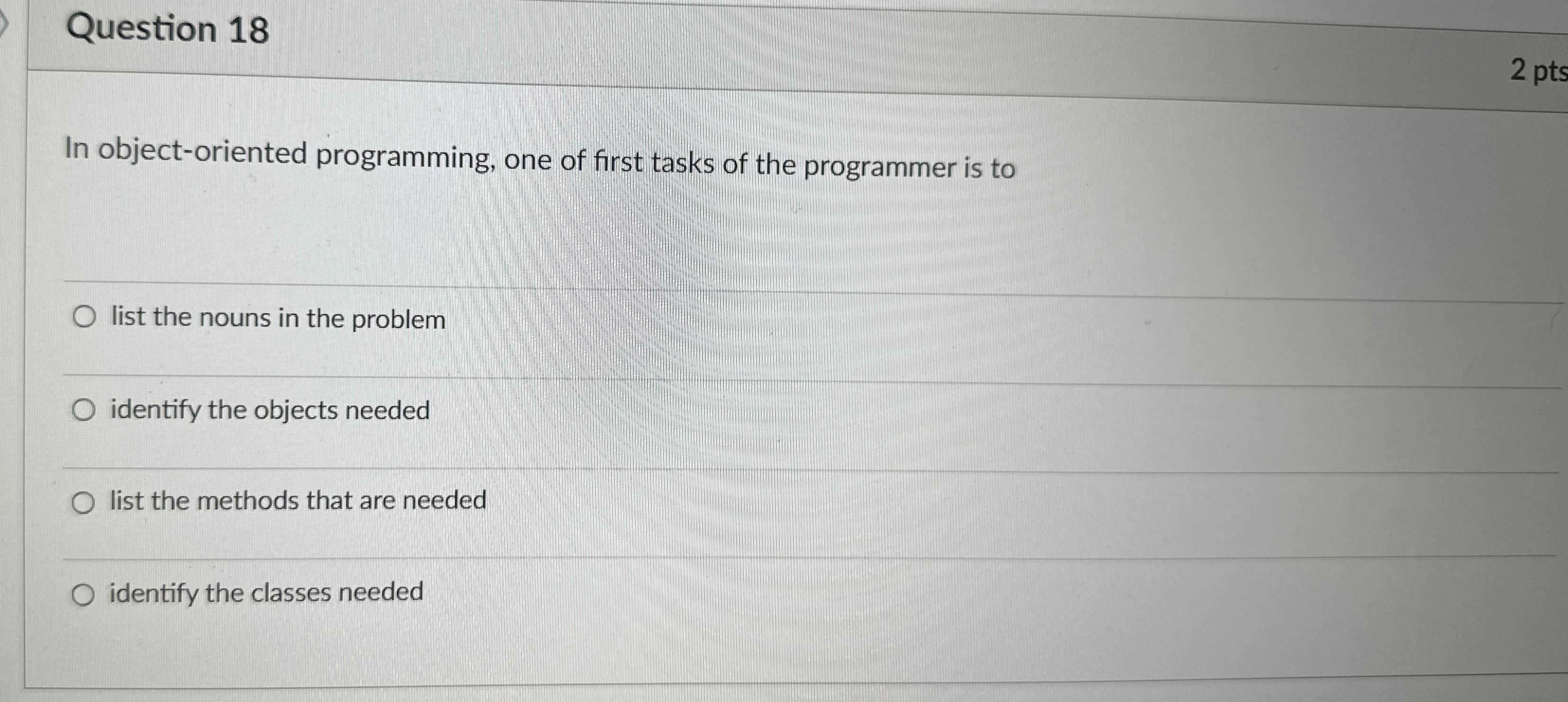  Question 18 In object-oriented programming, one of first tasks of the