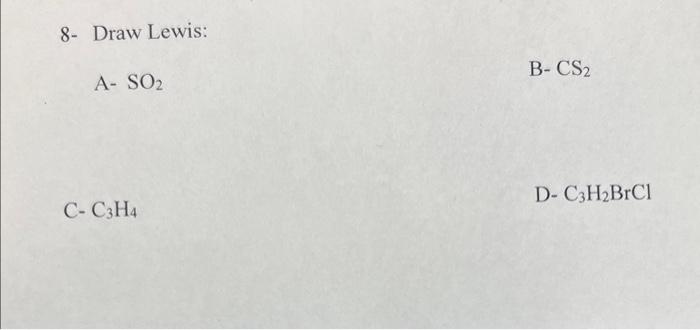  8- Draw Lewis: ASO2 BCS2 CC3H4 D-C3H2BrCl