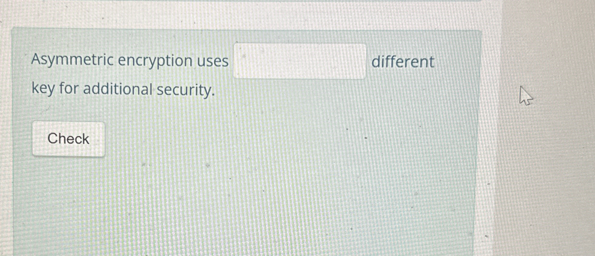  Asymmetric encryption uses different key for additional security. 