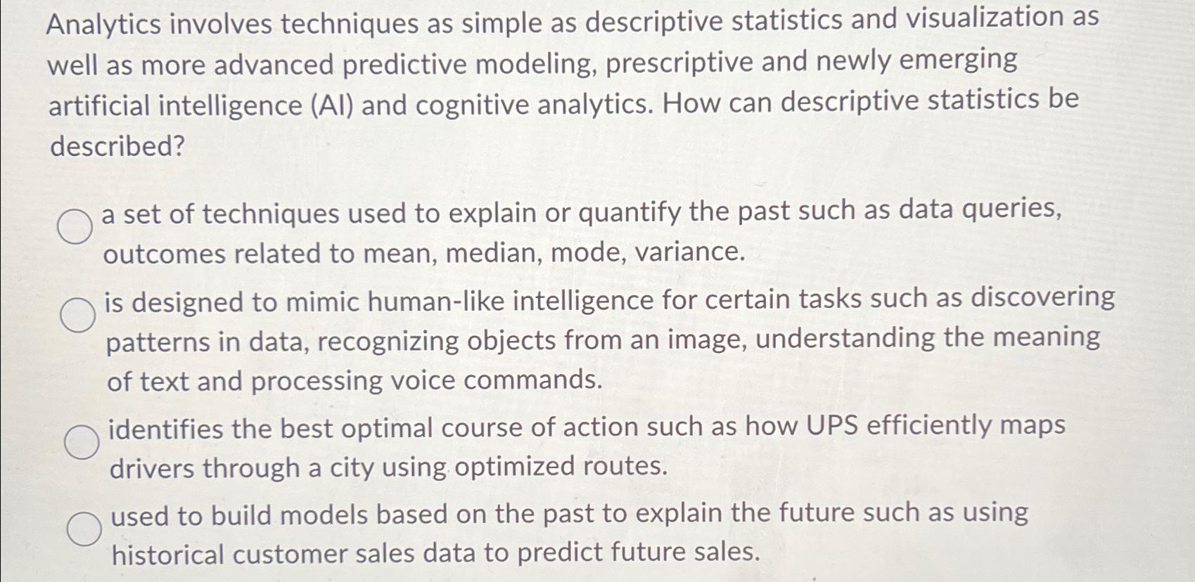  Analytics involves techniques as simple as descriptive statistics and visualization as