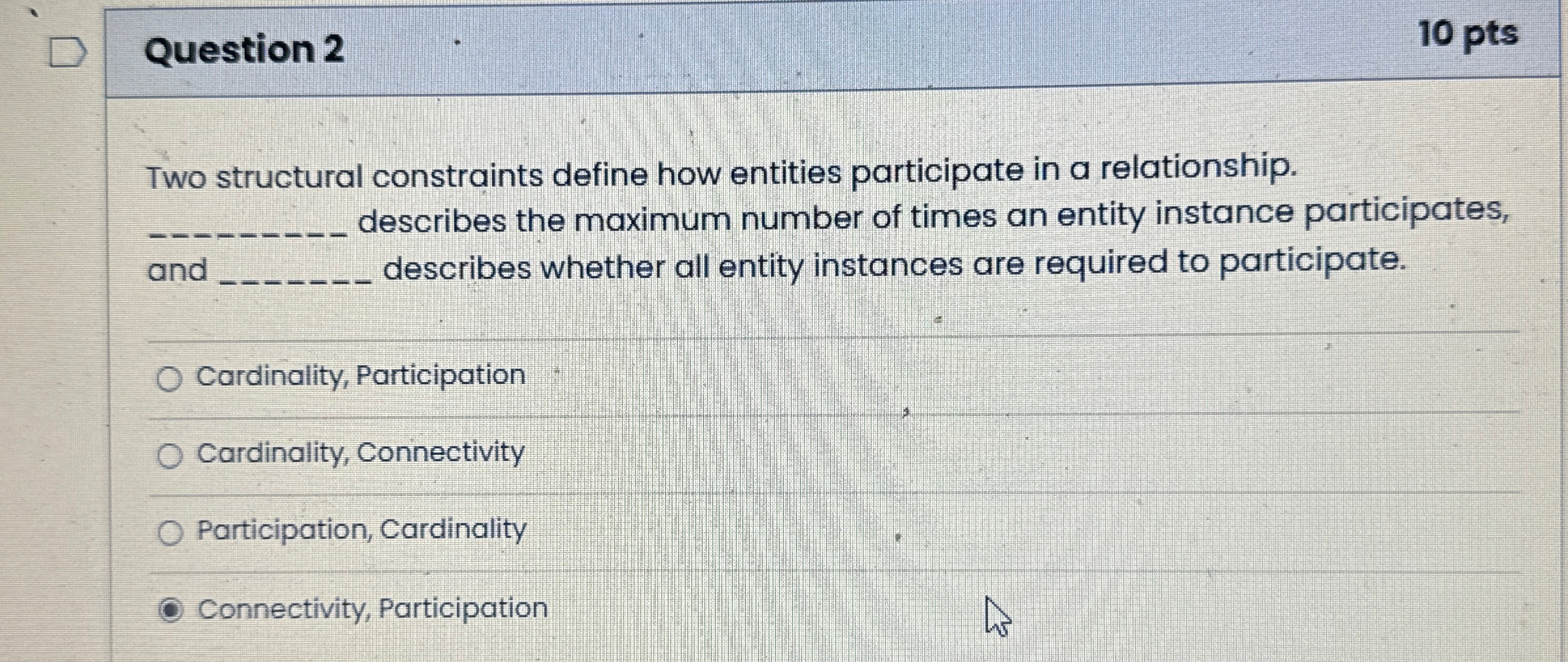  Question 2 10 pts Two structural constraints define how entities participate