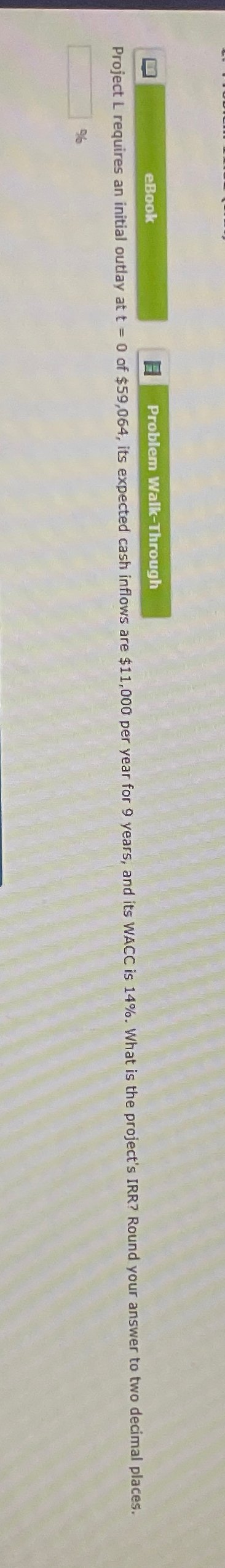  Project L requires an initial outlay at t=0 of $59,064, its