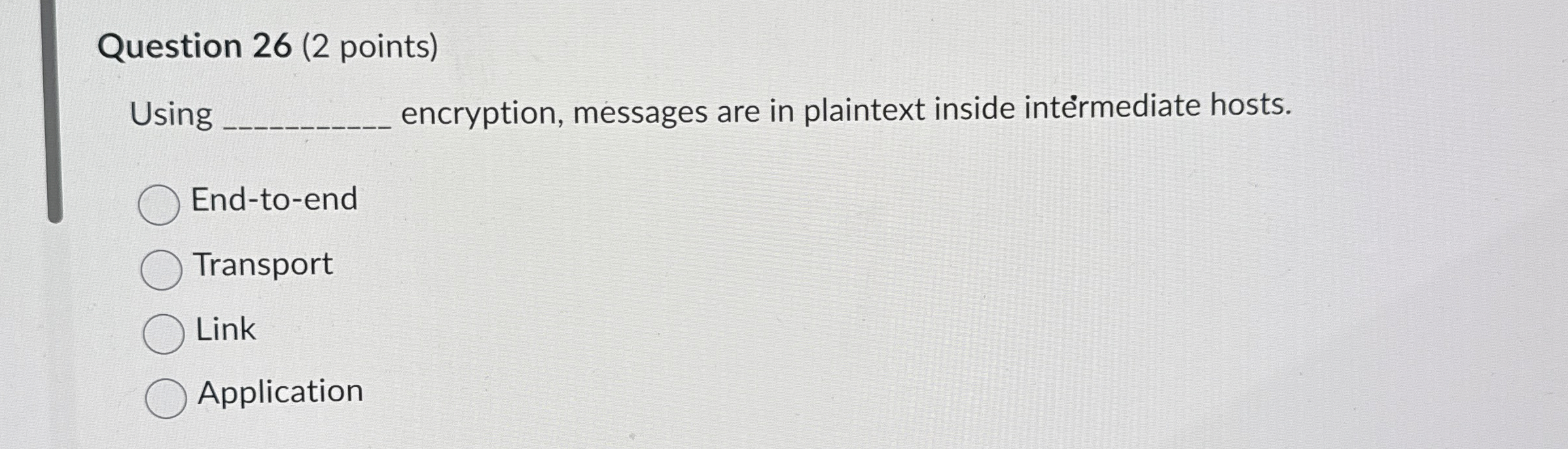  Question 26(2 points) Using encryption, messages are in plaintext inside intrmediate
