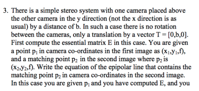 3. There is a simple stereo system with one camera placed
