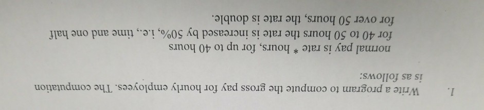  1. Write a program to compute the gross pay for hourly