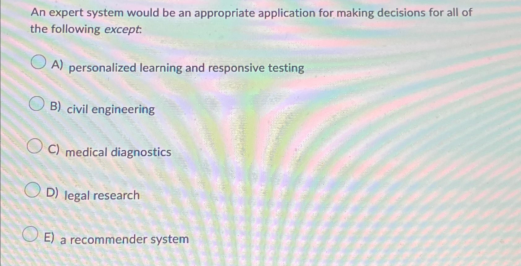  An expert system would be an appropriate application for making decisions