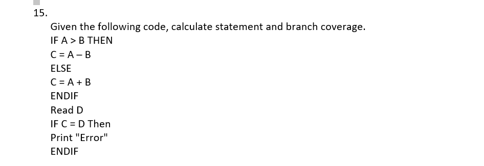  15. Given the following code, calculate statement and branch coverage. IF
