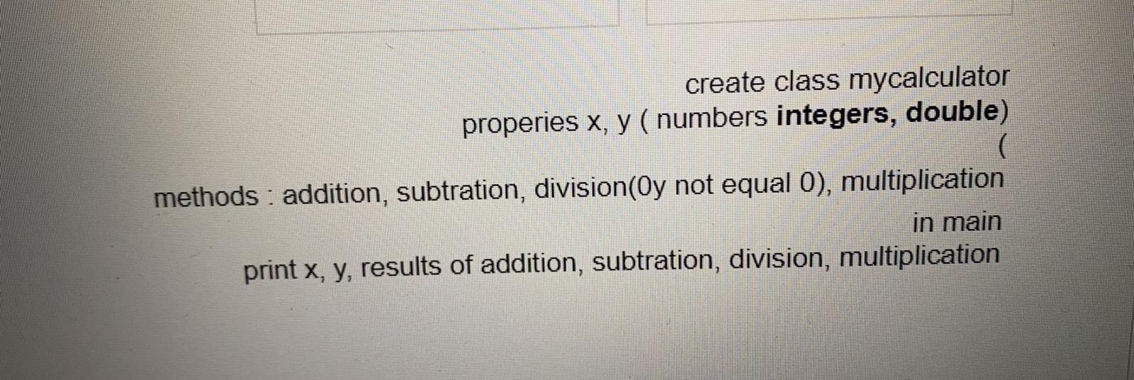 integers, double) methods : addition, subtration, division(0y not equal 0 ), multiplication