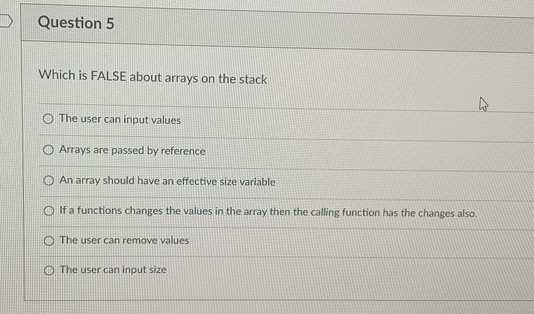  Question 5 Which is FALSE about arrays on the stack The