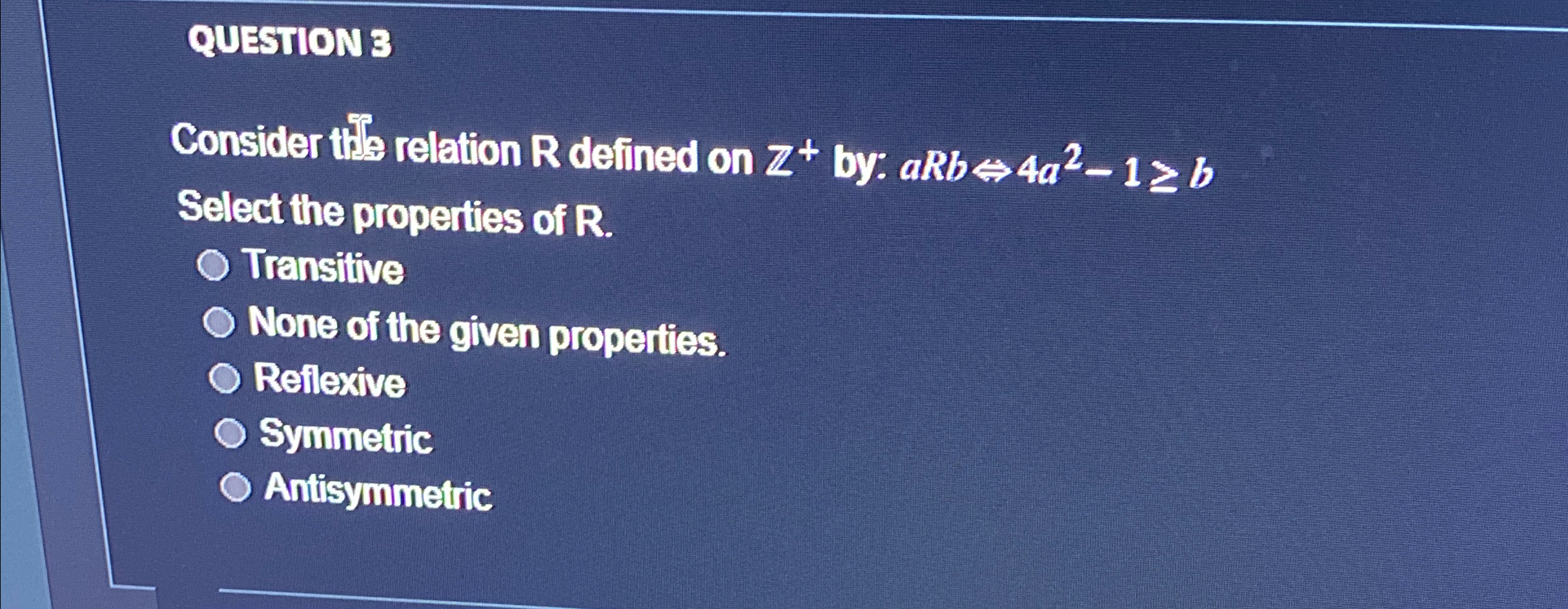  QUESTION 3 Consider thf relation R defined on Z+by: aRb>4a2-1b Select