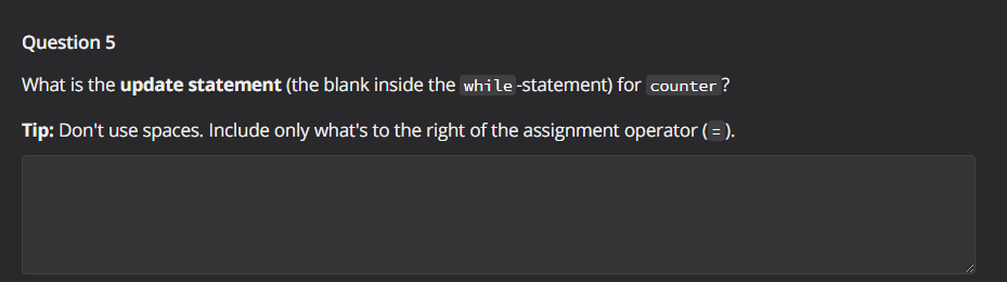 Don't use spaces. Include only the blank from while(counter__) Question 4 What
