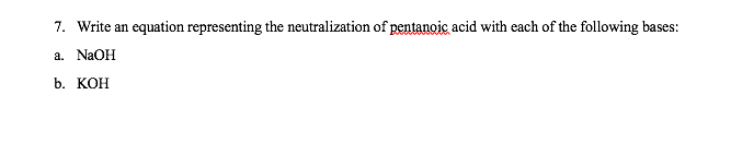 Answer all parts... 7. Write an equation representing the neutralization of pentanoic