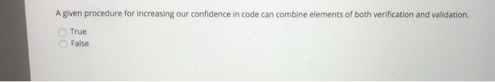  A given procedure for increasing our confidence in code can combine