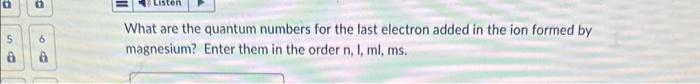  What are the quantum numbers for the last electron added in