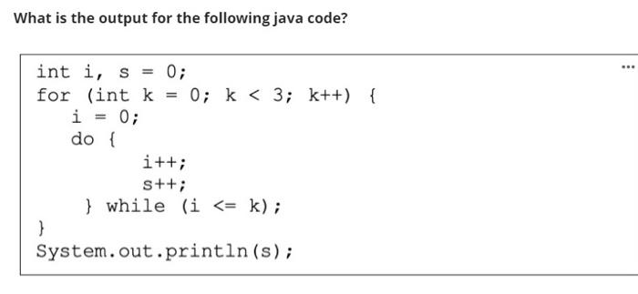  What is the output for the following java code? ... 0;