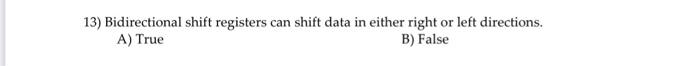  13) Bidirectional shift registers can shift data in either right or