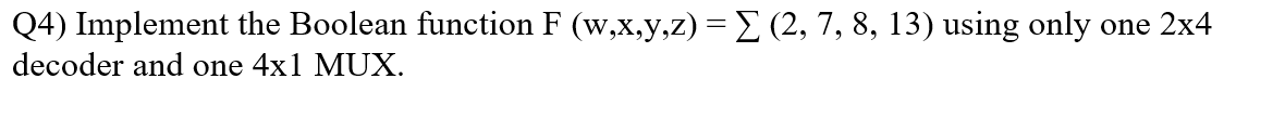  (4) Implement the Boolean function F (w,x,y,z) = (2, 7, 8,