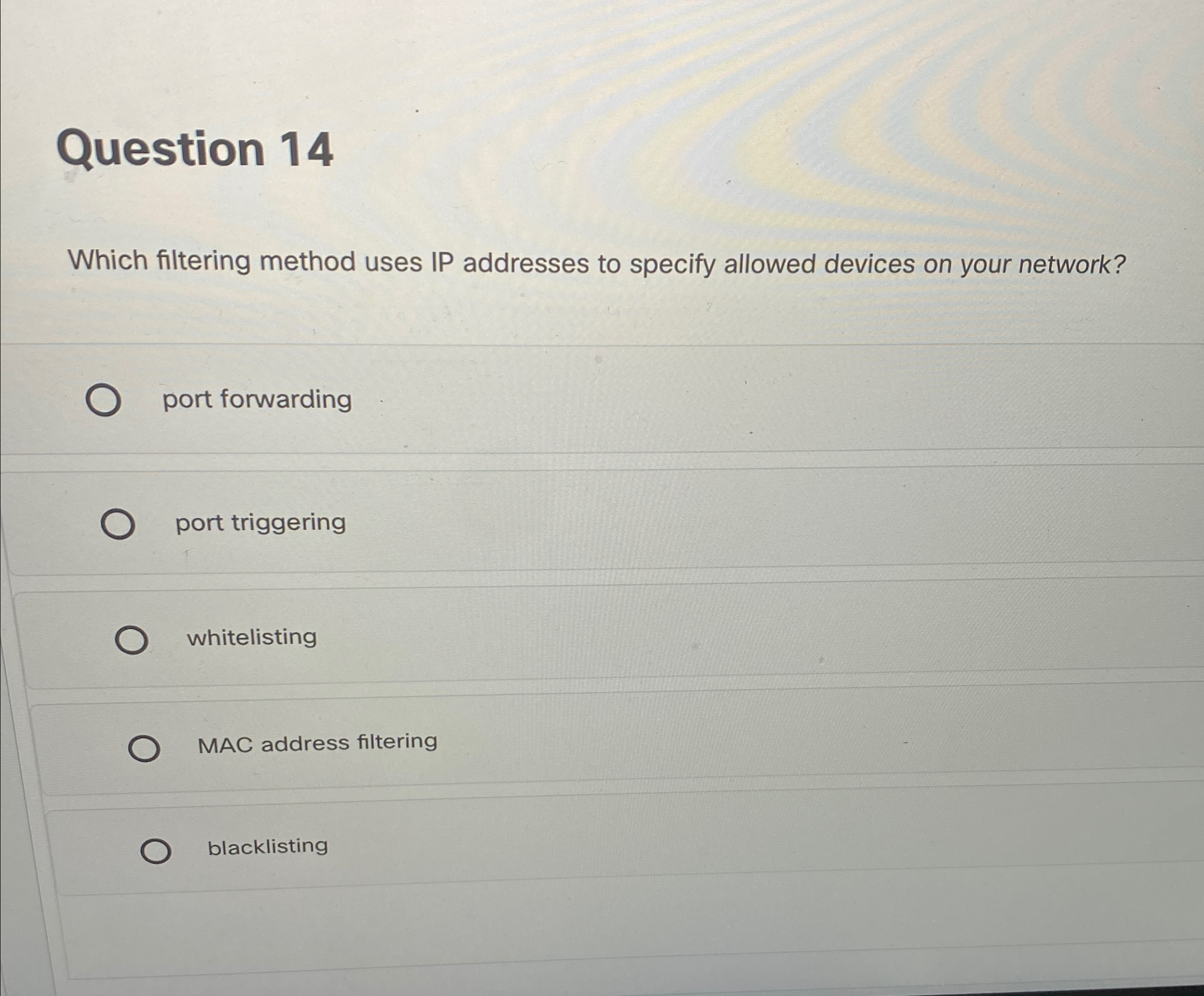  Question 14 Which filtering method uses IP addresses to specify allowed
