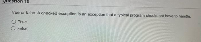  True or false. A checked exception is an exception that a