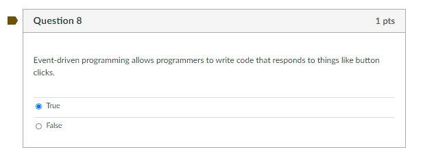  Question 8 1 pts Event-driven programming allows programmers to write code