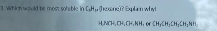  3. Which would be most soluble in C6H14 (hexane)? Explain why!