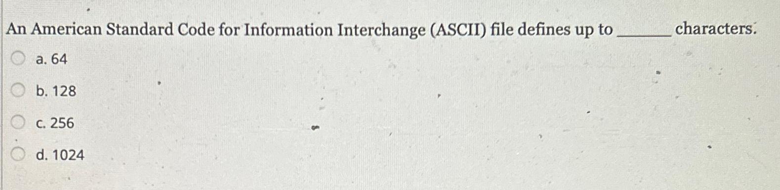  An American Standard Code for Information Interchange (ASCII) file defines up