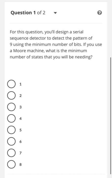  For this question, you'll design a serial sequence detector to detect